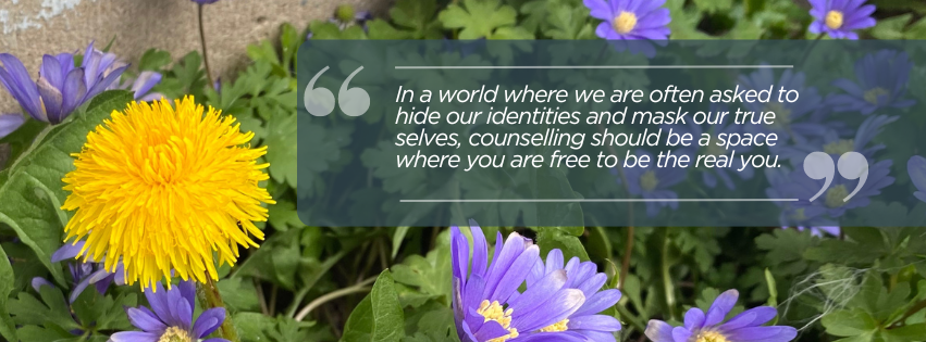 In a world where we are often asked to hide our identities and mask our true selves, counselling should be a space where you are free to be the real you.
